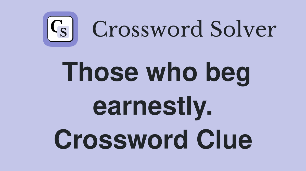 Those who beg earnestly. Crossword Clue
