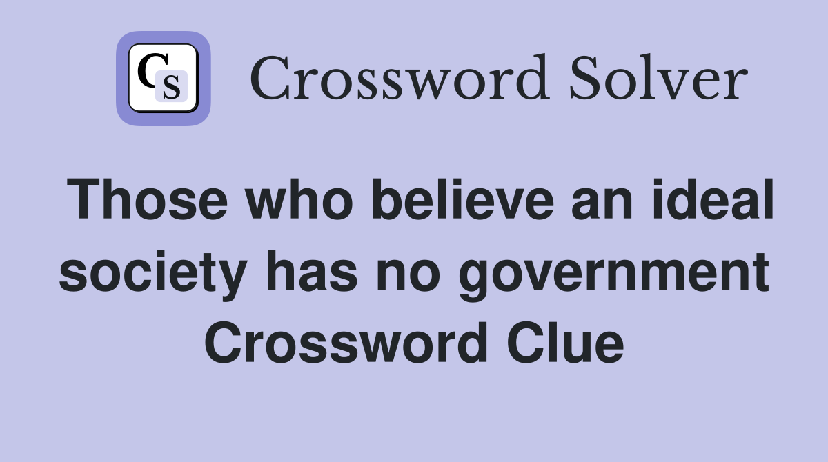 Those who believe an ideal society has no government Crossword Clue