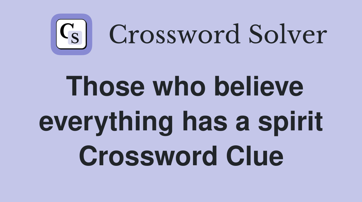 Those who believe everything has a spirit Crossword Clue