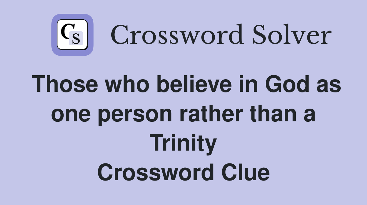 Those who believe in God as one person rather than a Trinity Crossword Clue
