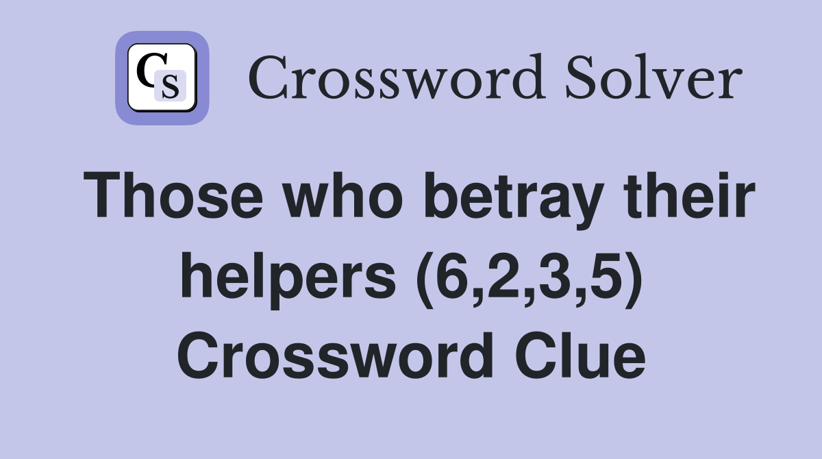 Those who betray their helpers (6,2,3,5) Crossword Clue