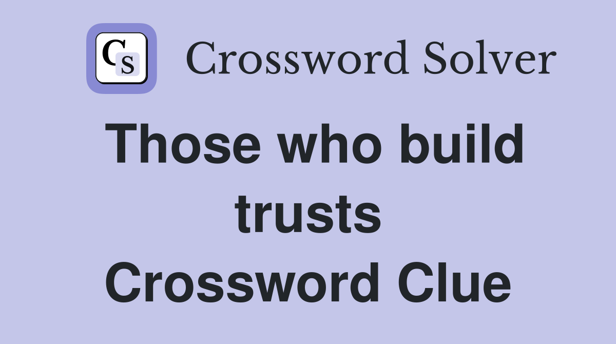Those who build trusts Crossword Clue