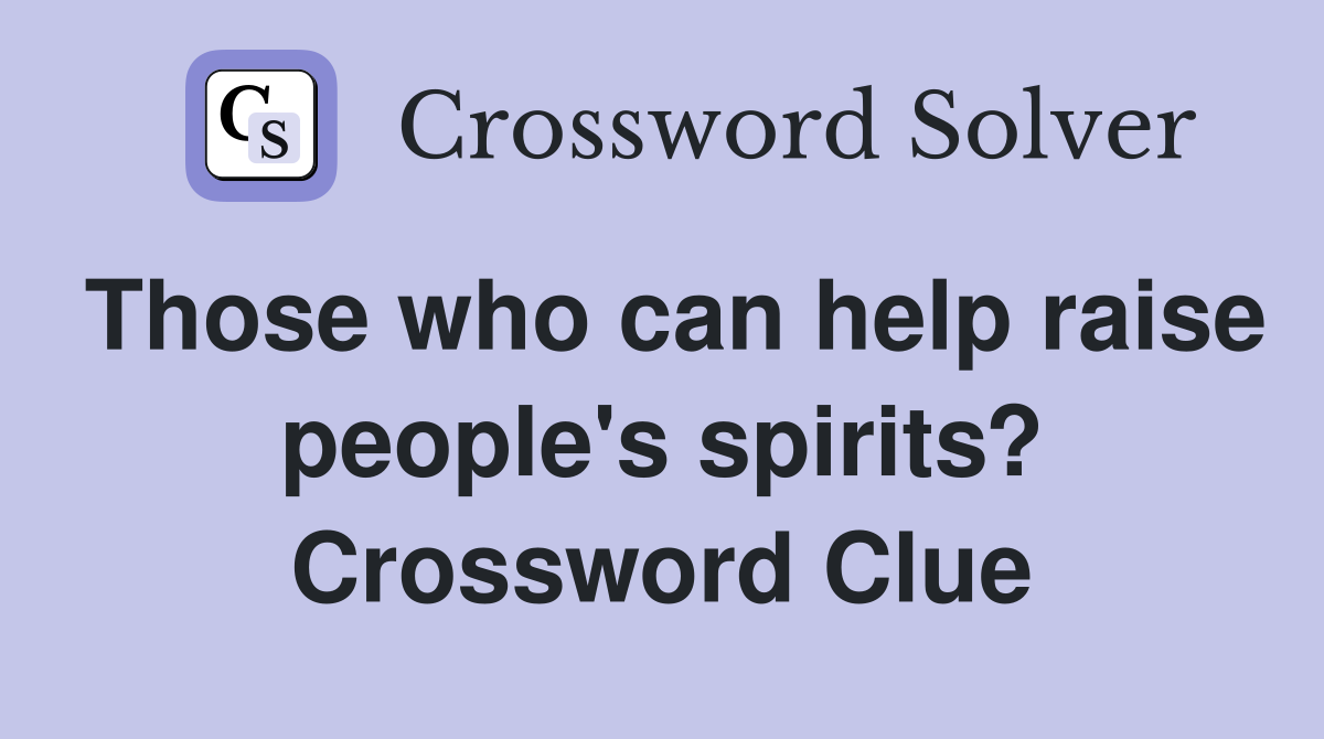 Those who can help raise people's spirits? Crossword Clue