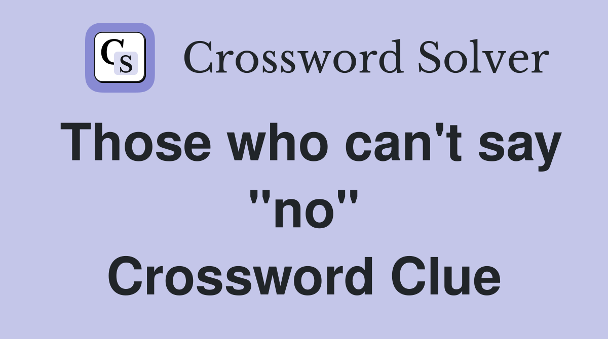Those who can't say "no" Crossword Clue