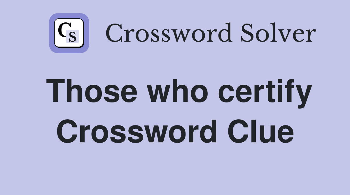 Those who certify Crossword Clue