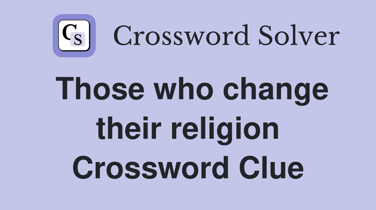 Those who change their religion Crossword Clue