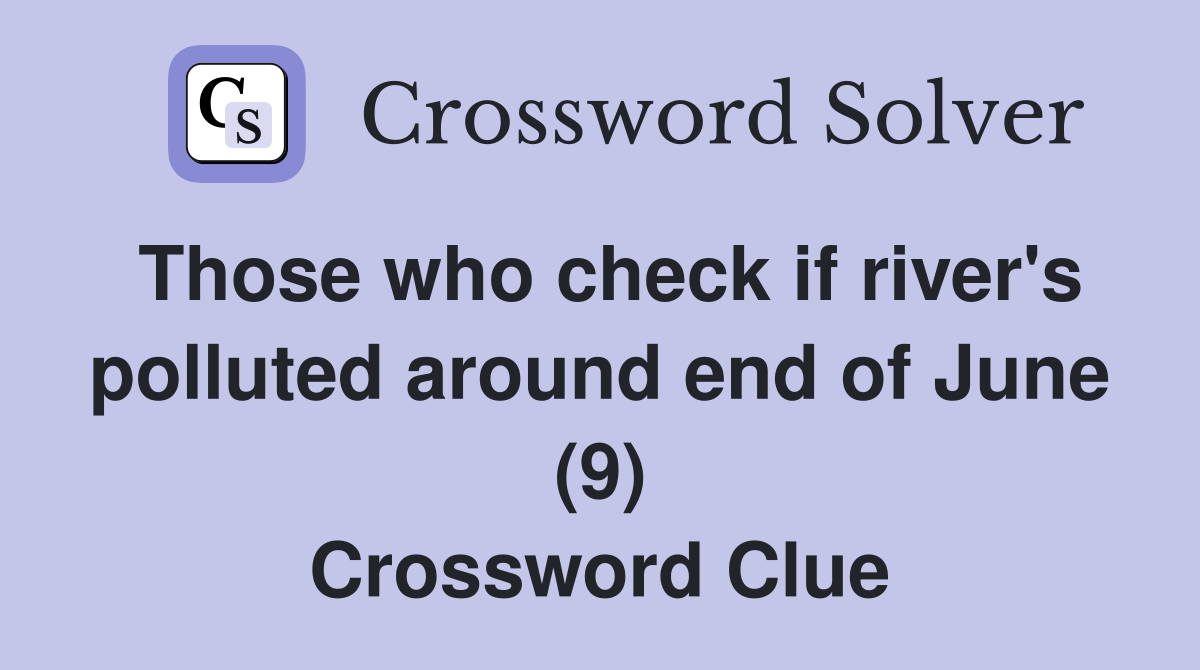 Those who check if river's polluted around end of June (9) Crossword Clue