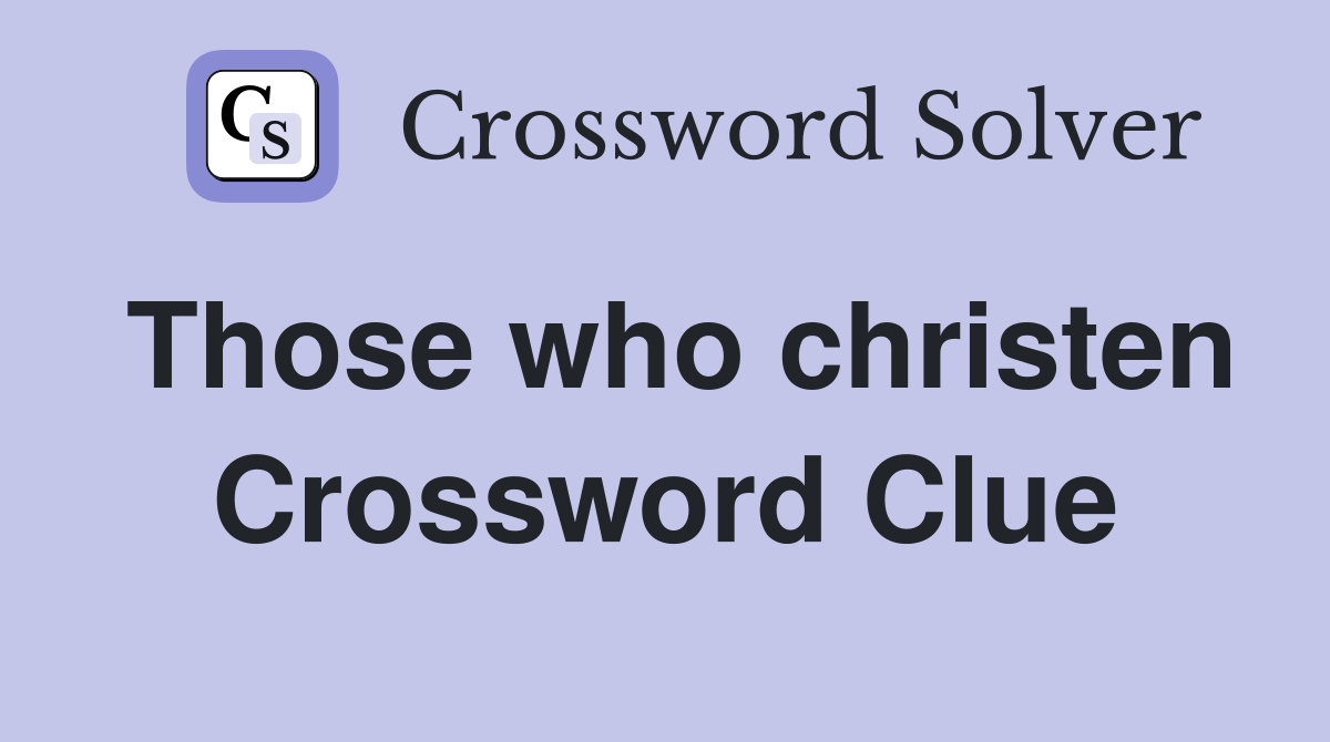 Those who christen Crossword Clue