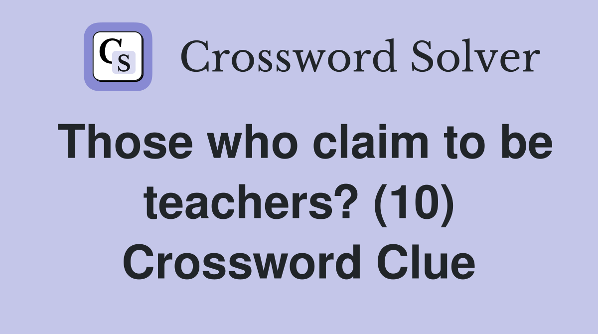 Those who claim to be teachers? (10) Crossword Clue