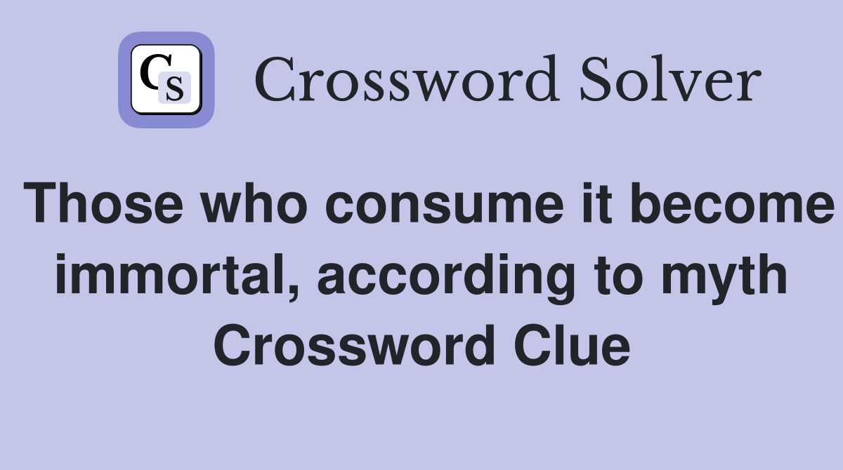 Those who consume it become immortal, according to myth Crossword Clue