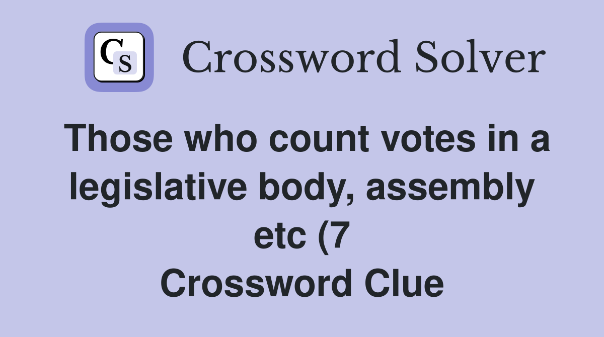 Those who count votes in a legislative body assembly etc (7 Those who count votes in a legislative body assembly etc (7
