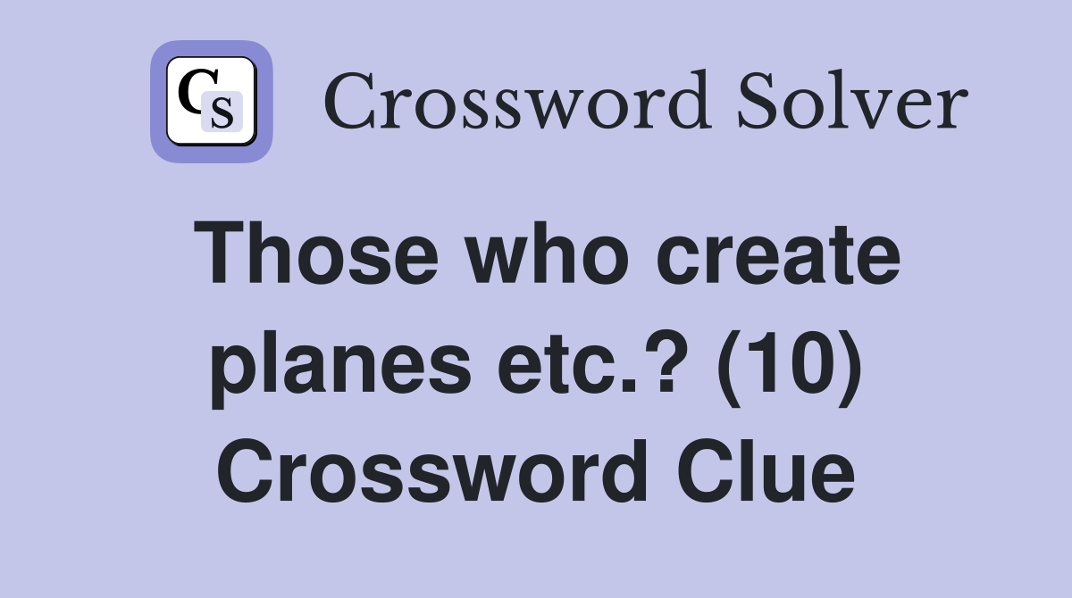 Those who create planes etc.? (10) Crossword Clue