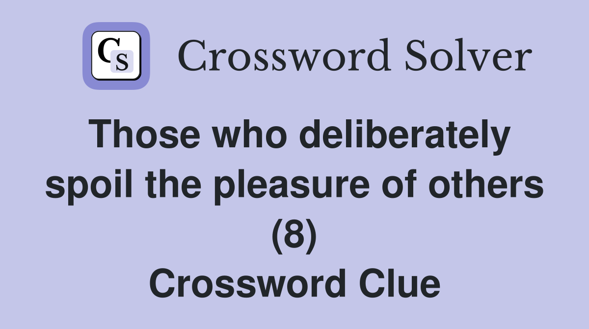 Those who deliberately spoil the pleasure of others (8) Crossword Clue