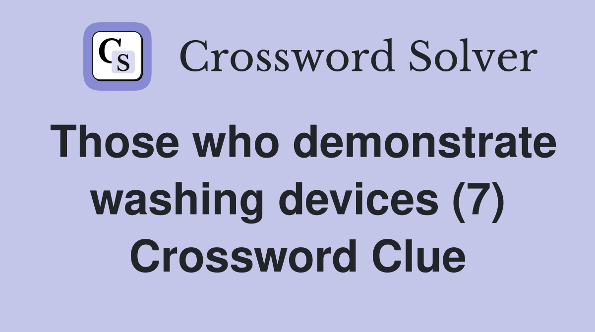 Those who demonstrate washing devices (7) Crossword Clue