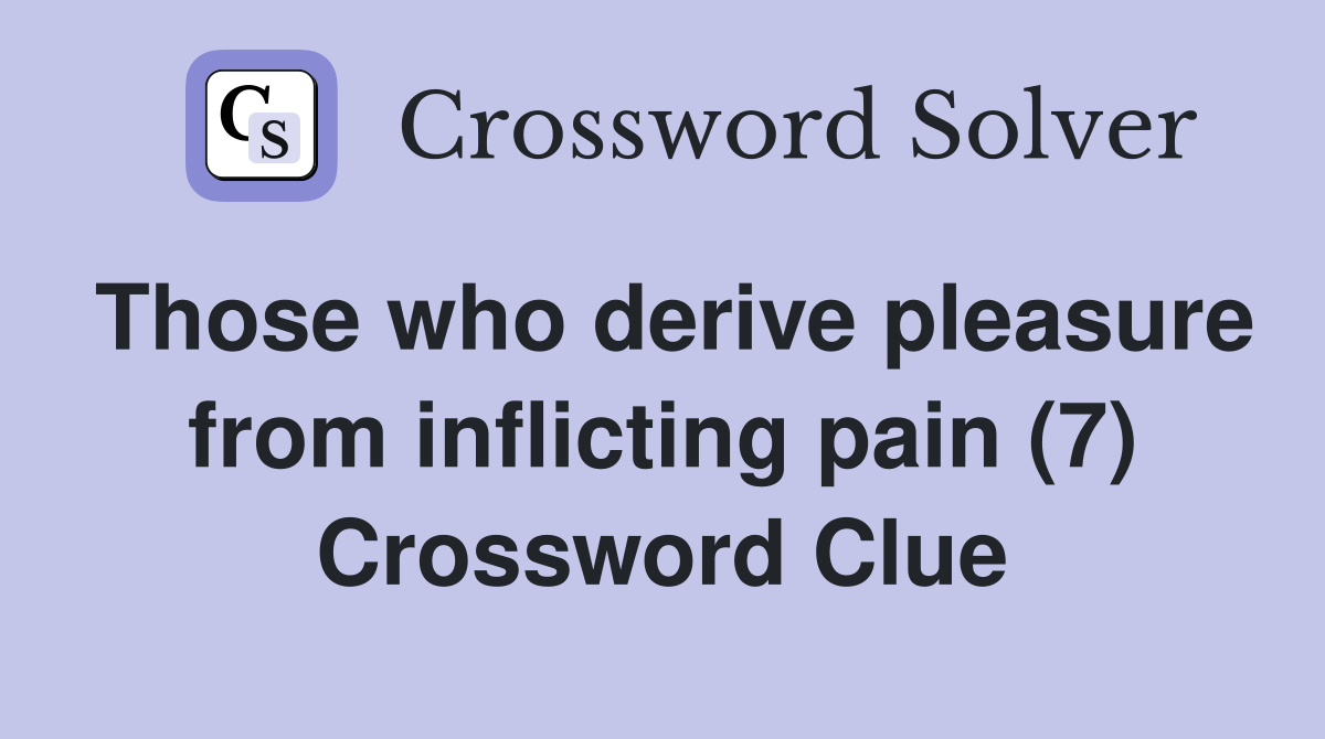 Those who derive pleasure from inflicting pain (7) Crossword Clue