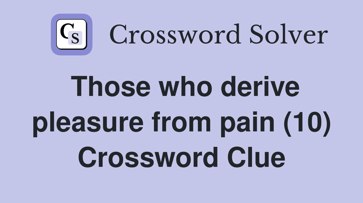 Those who derive pleasure from pain (10) Crossword Clue