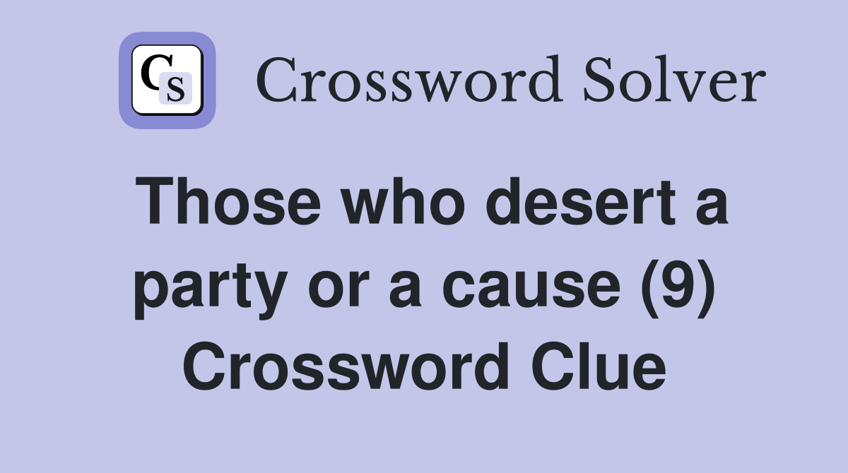 Those who desert a party or a cause (9) Crossword Clue