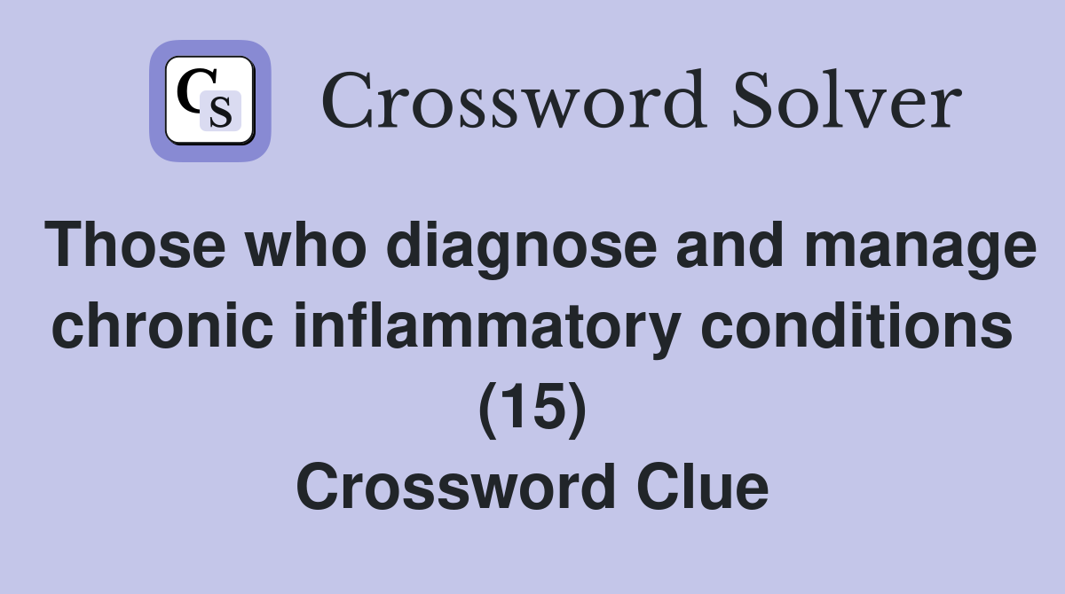 Those who diagnose and manage chronic inflammatory conditions (15) Crossword Clue
