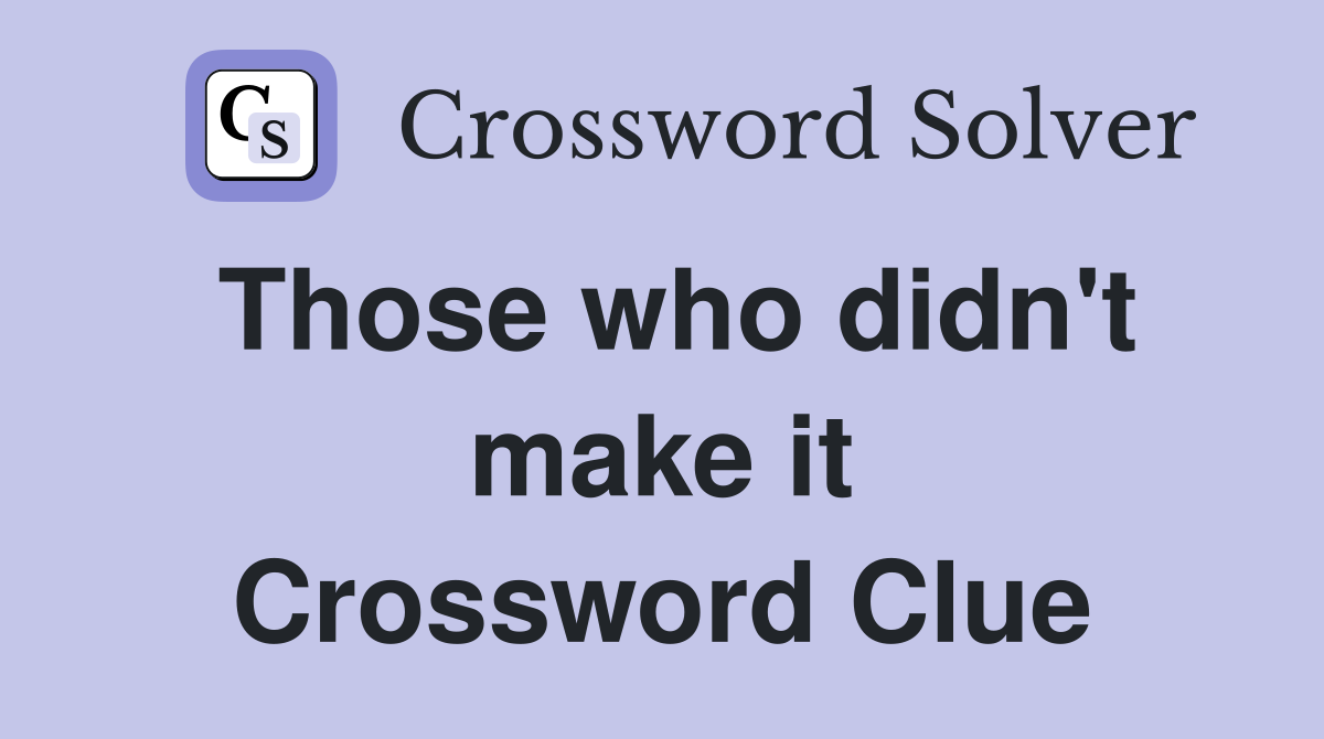 Those who didn't make it Crossword Clue