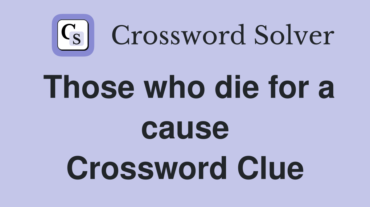 Those who die for a cause Crossword Clue