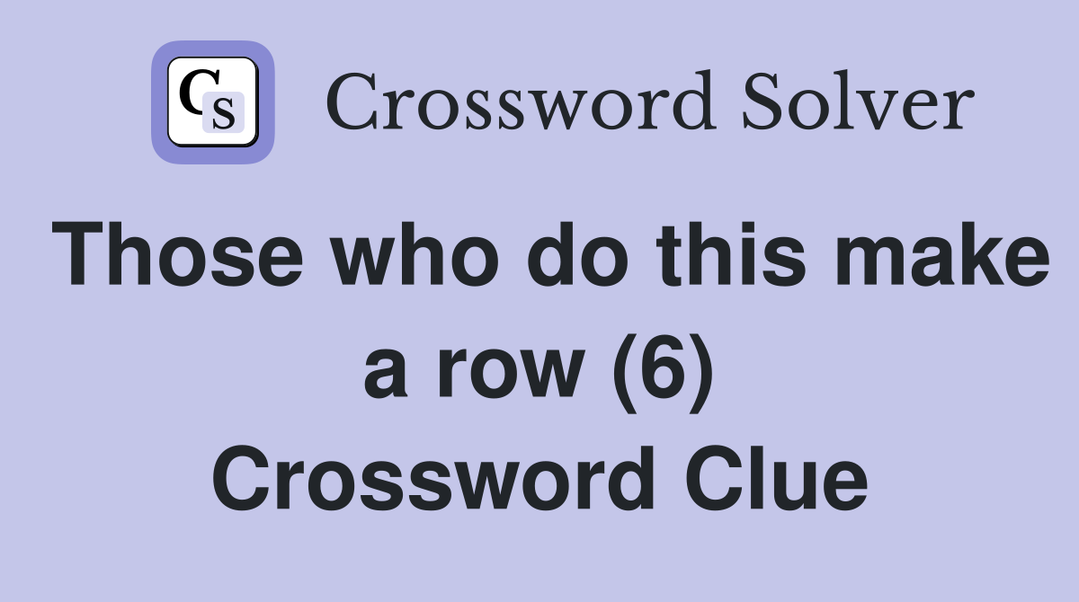 Those who do this make a row (6) Crossword Clue
