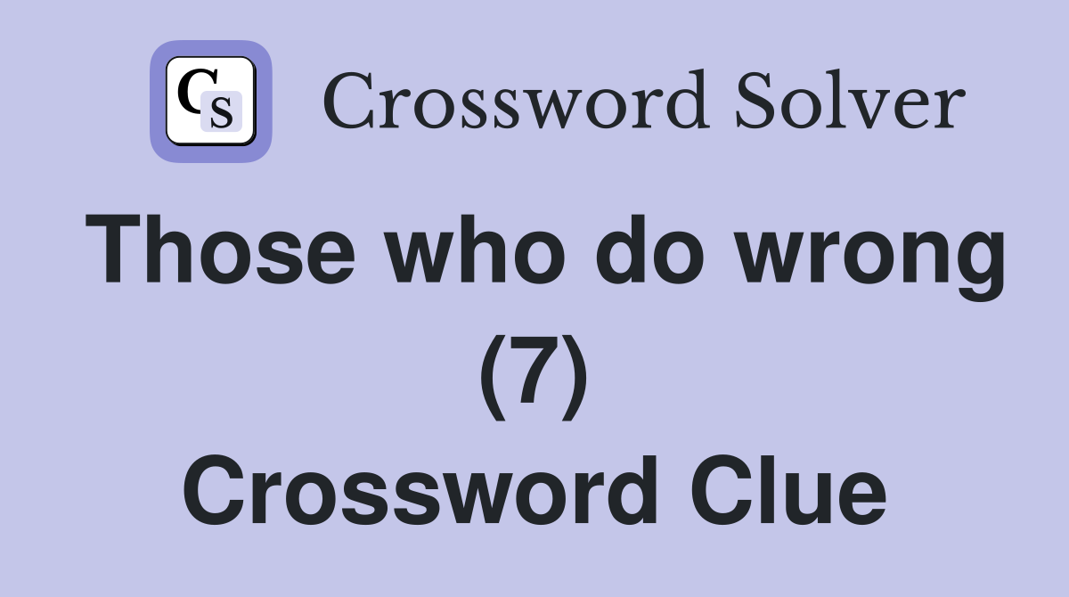 Those who do wrong (7) Crossword Clue