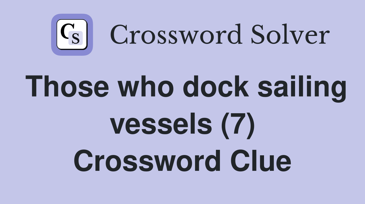 Those who dock sailing vessels (7) Crossword Clue