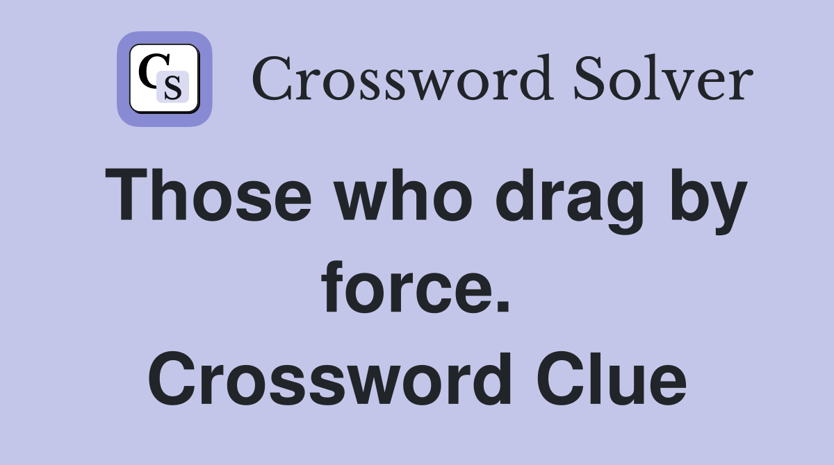 Those who drag by force. Crossword Clue