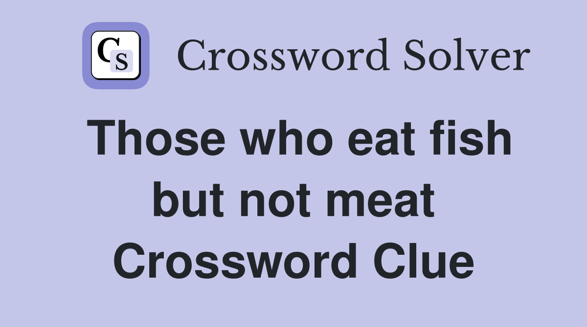 Those who eat fish but not meat Crossword Clue