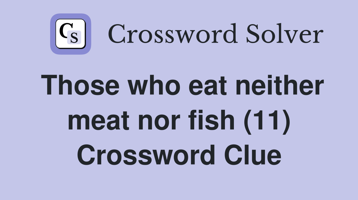 Those who eat neither meat nor fish (11) Crossword Clue