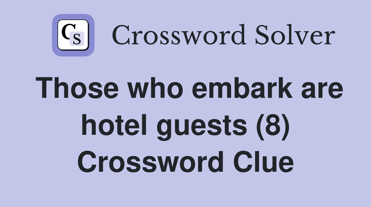 Those who embark are hotel guests (8) Crossword Clue