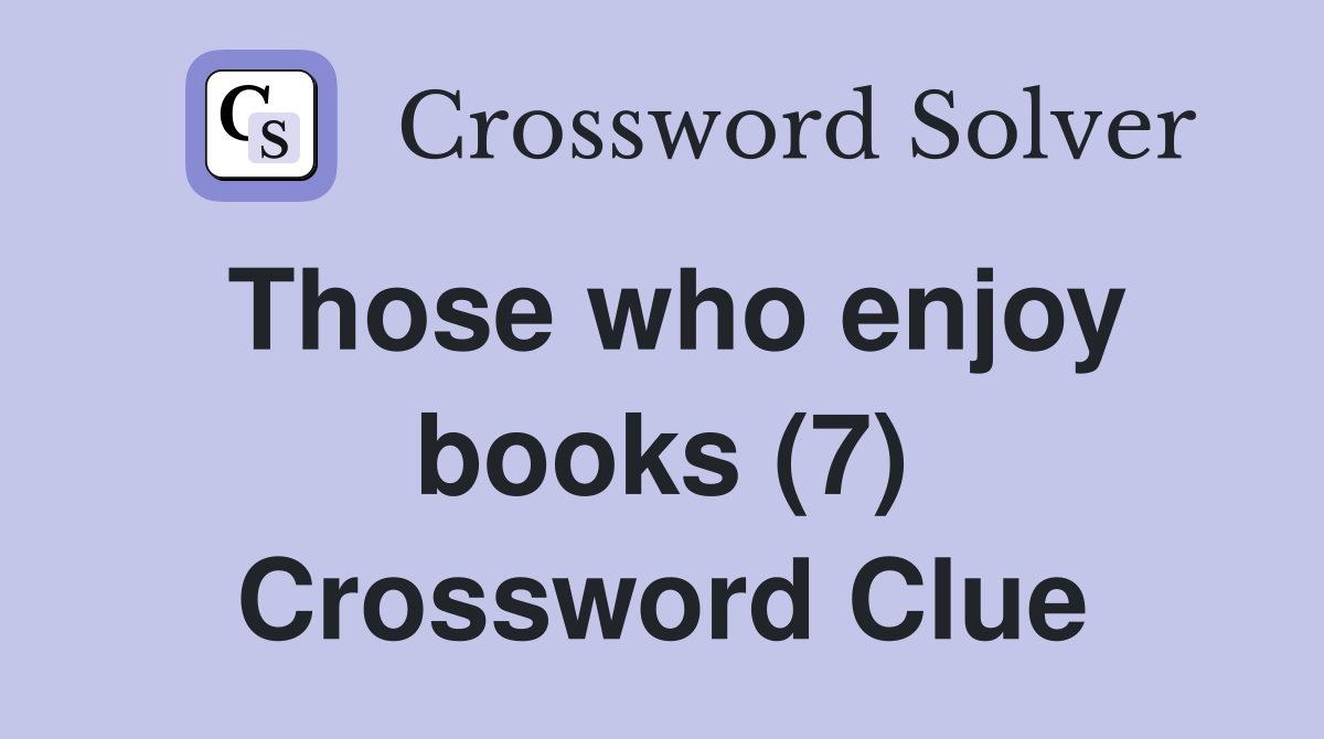 Those who enjoy books (7) Crossword Clue