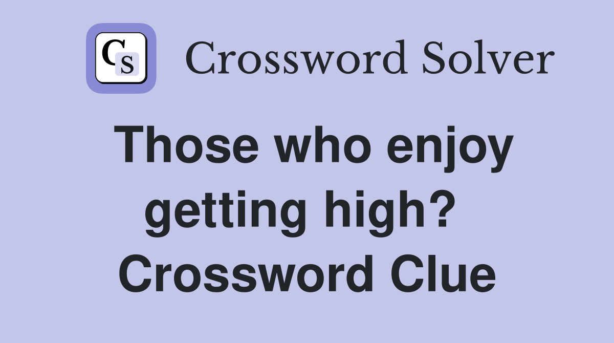 Those who enjoy getting high?  Crossword Clue