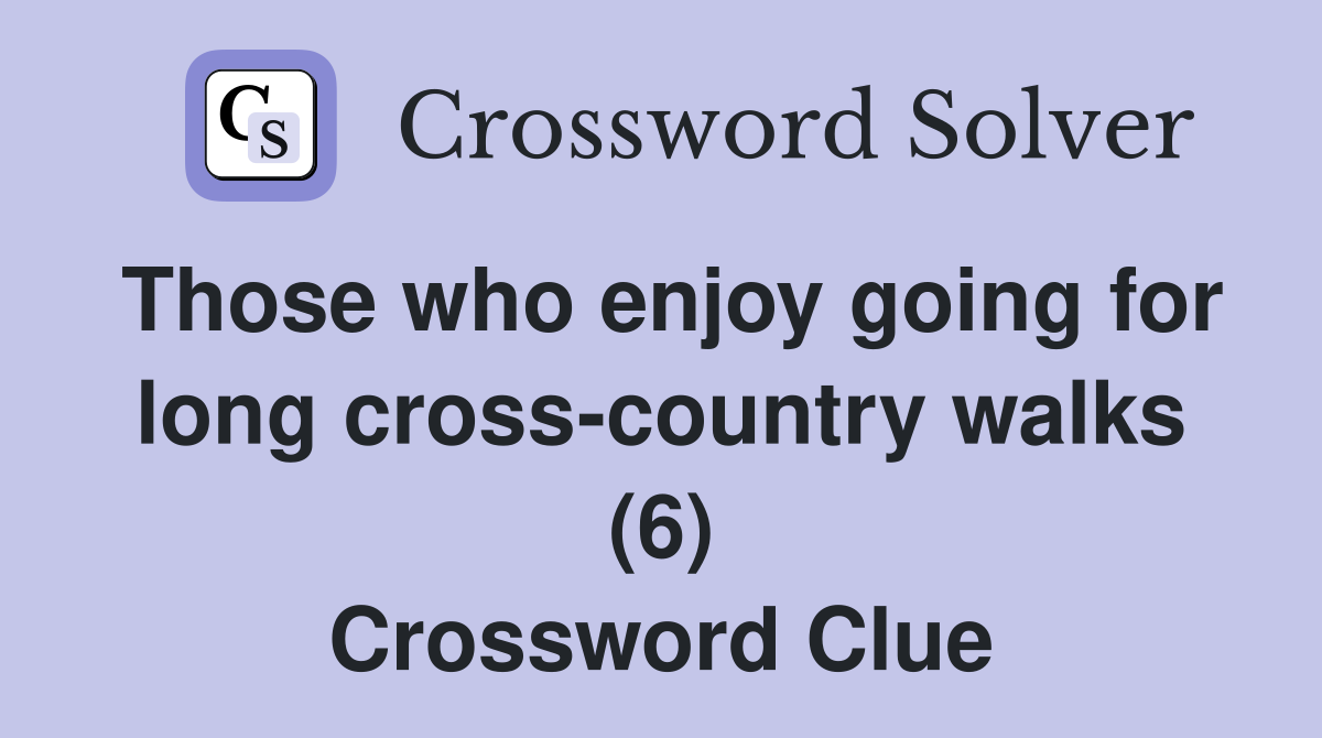 Those who enjoy going for long cross-country walks (6) Crossword Clue