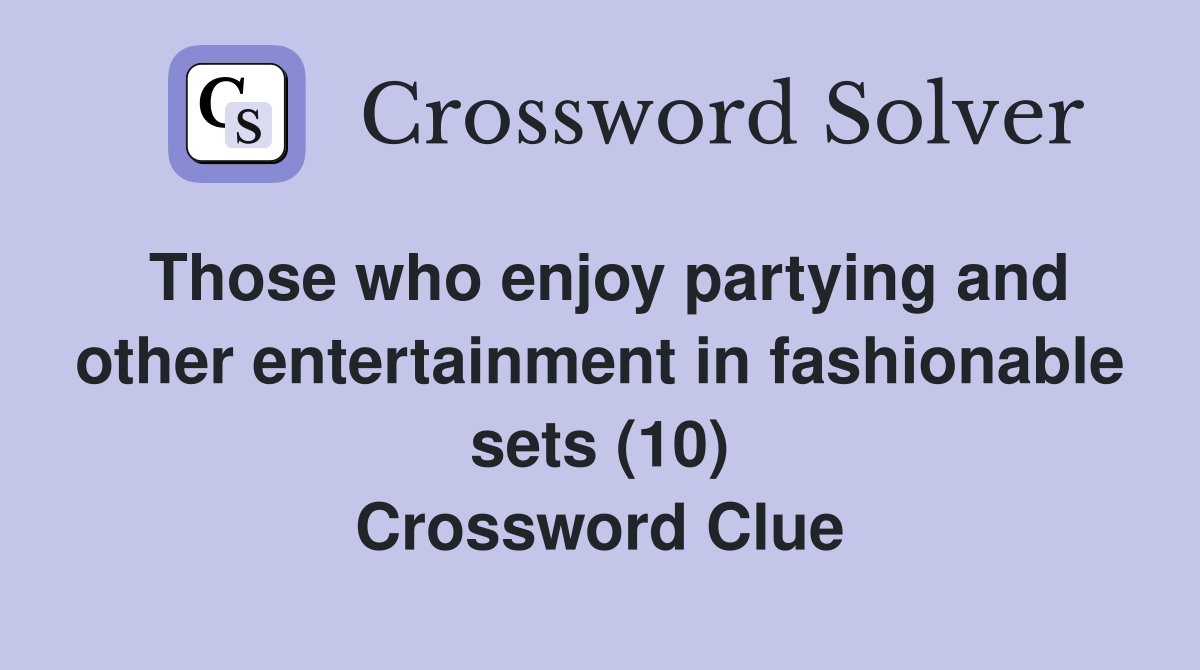 Those who enjoy partying and other entertainment in fashionable sets (10) Crossword Clue