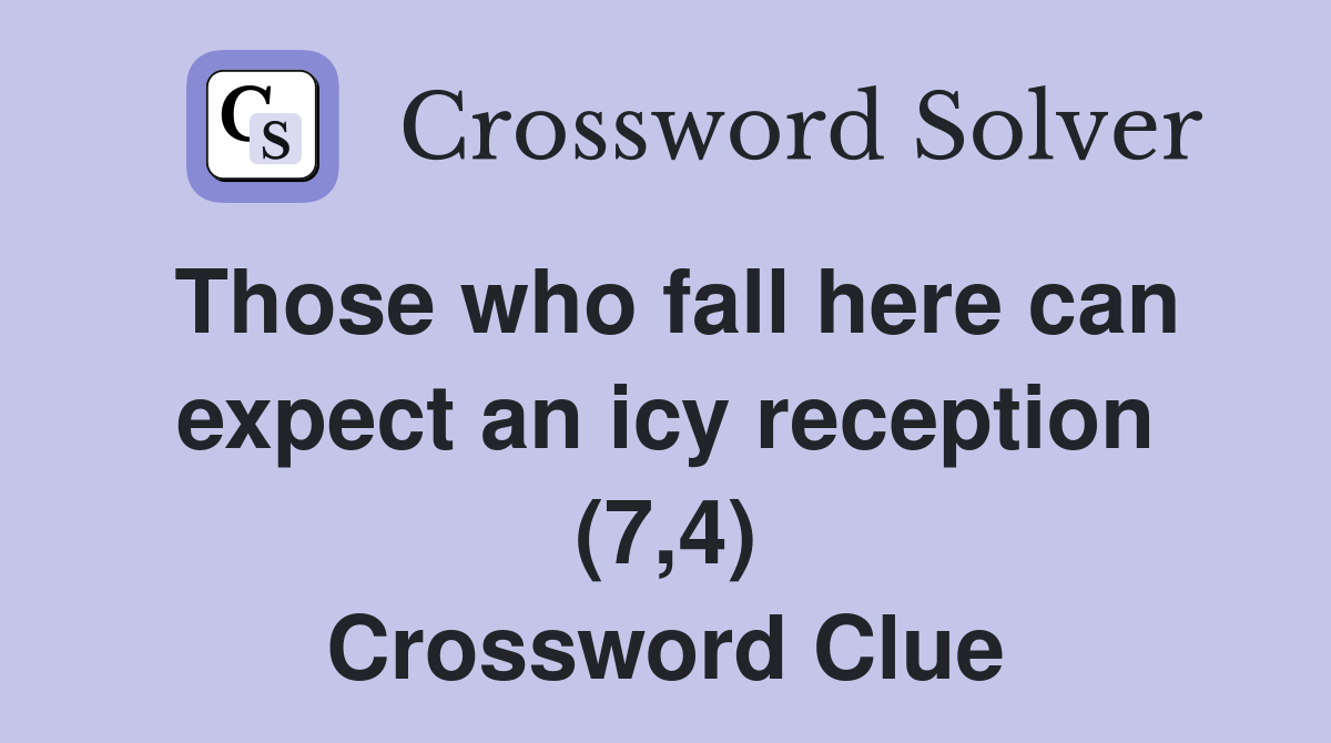 Those who fall here can expect an icy reception (7,4) Crossword Clue