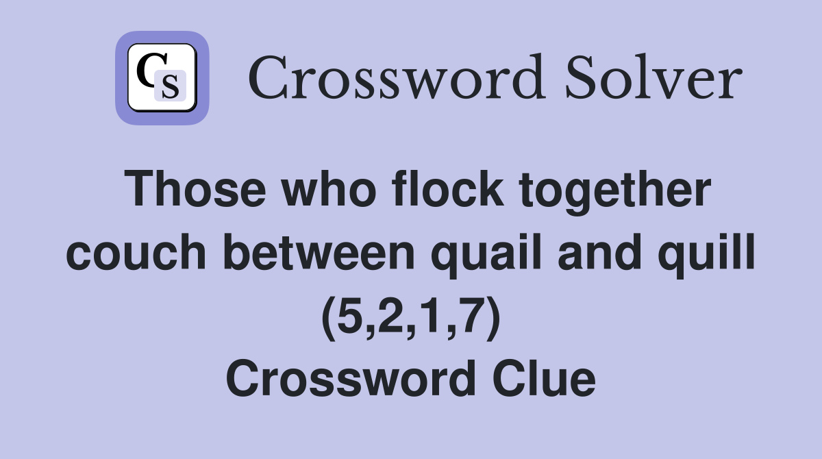 Those who flock together couch between quail and quill (5,2,1,7) Crossword Clue