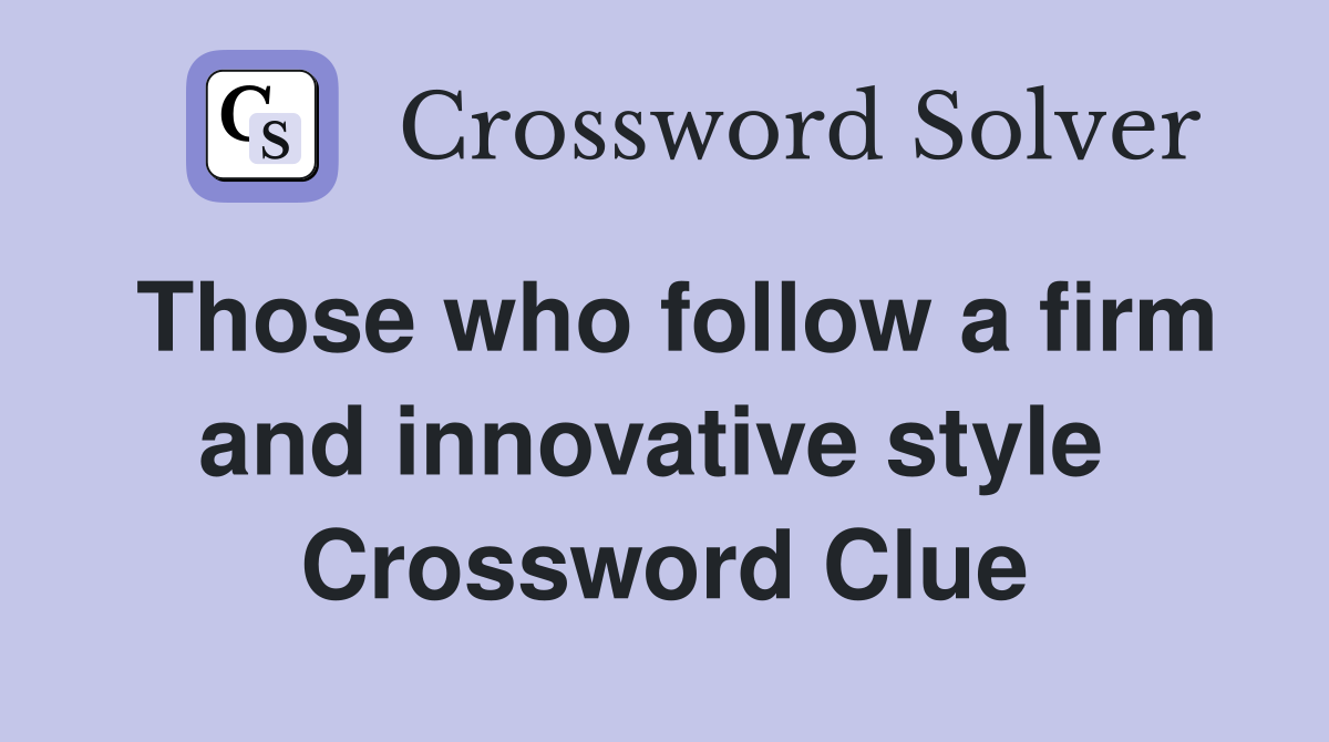Those who follow a firm and innovative style  Crossword Clue