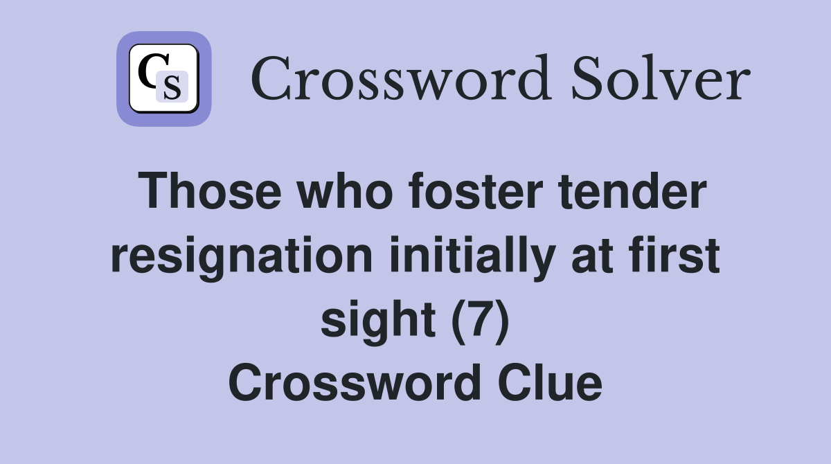 Those who foster tender resignation initially at first sight (7) Crossword Clue
