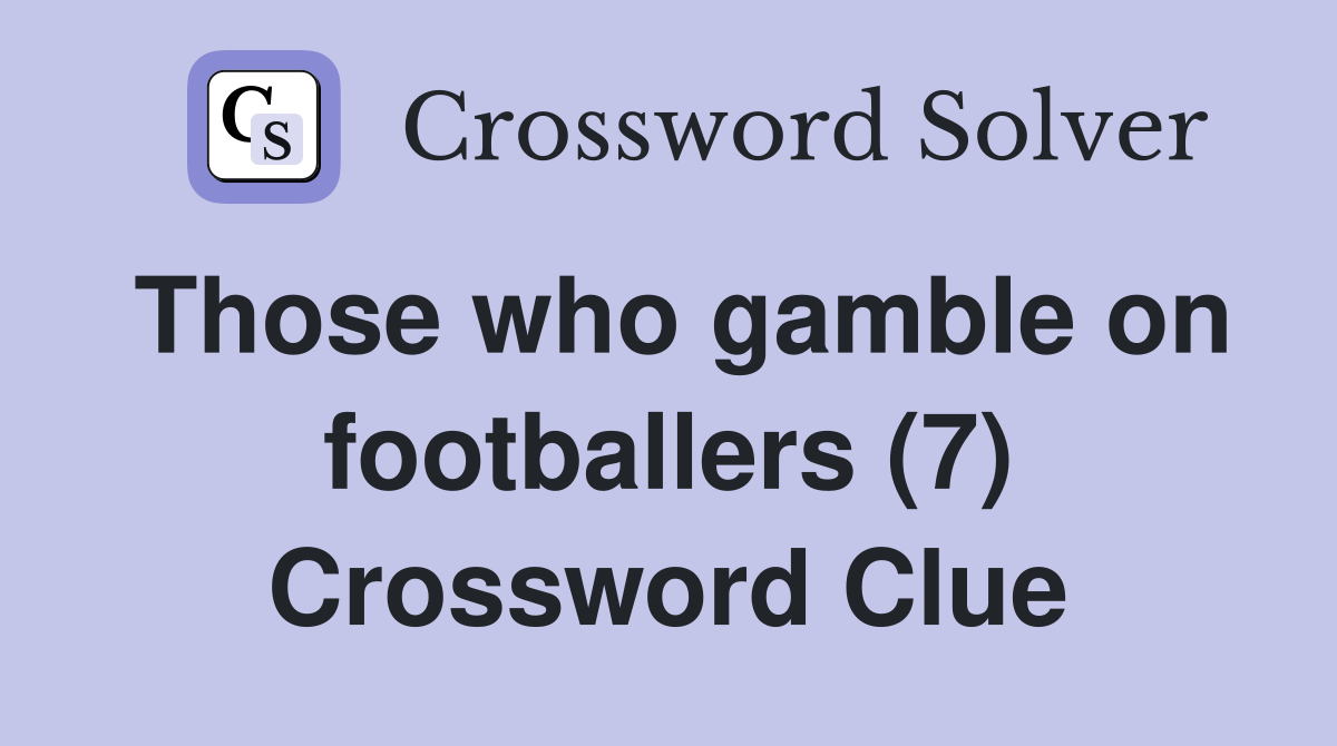 Those who gamble on footballers (7) Crossword Clue