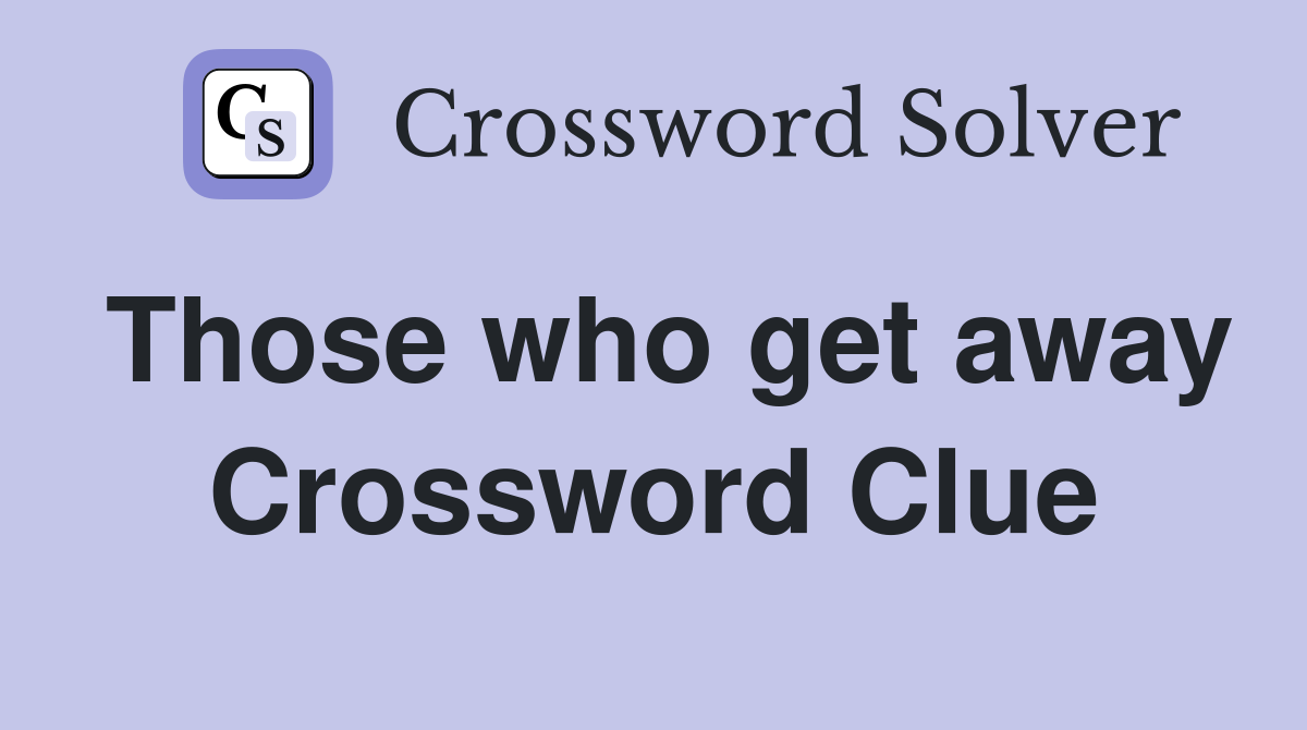 Those who get away Crossword Clue