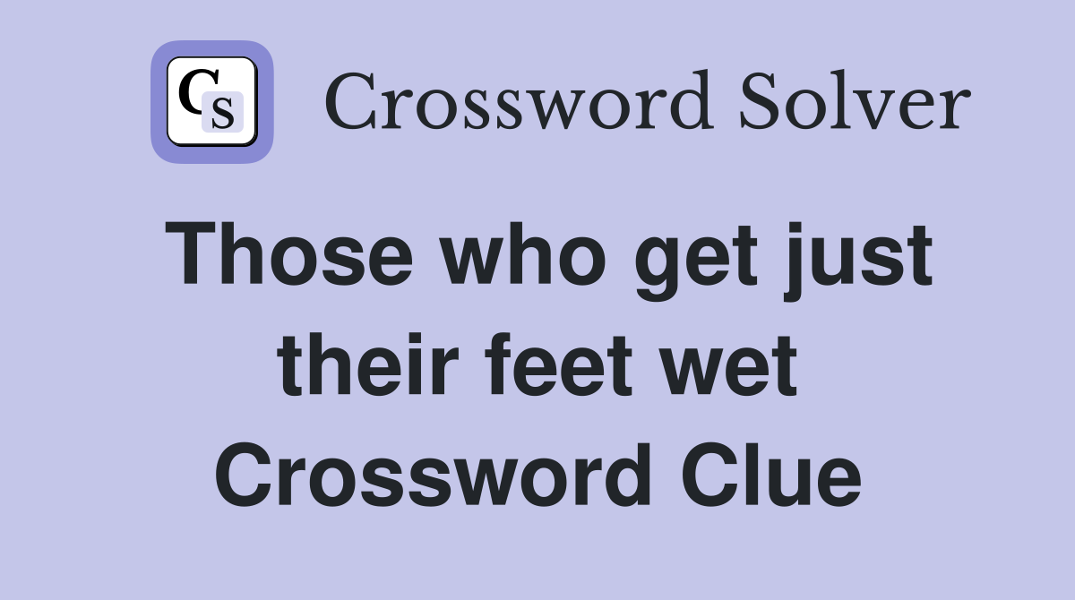 Those who get just their feet wet Crossword Clue