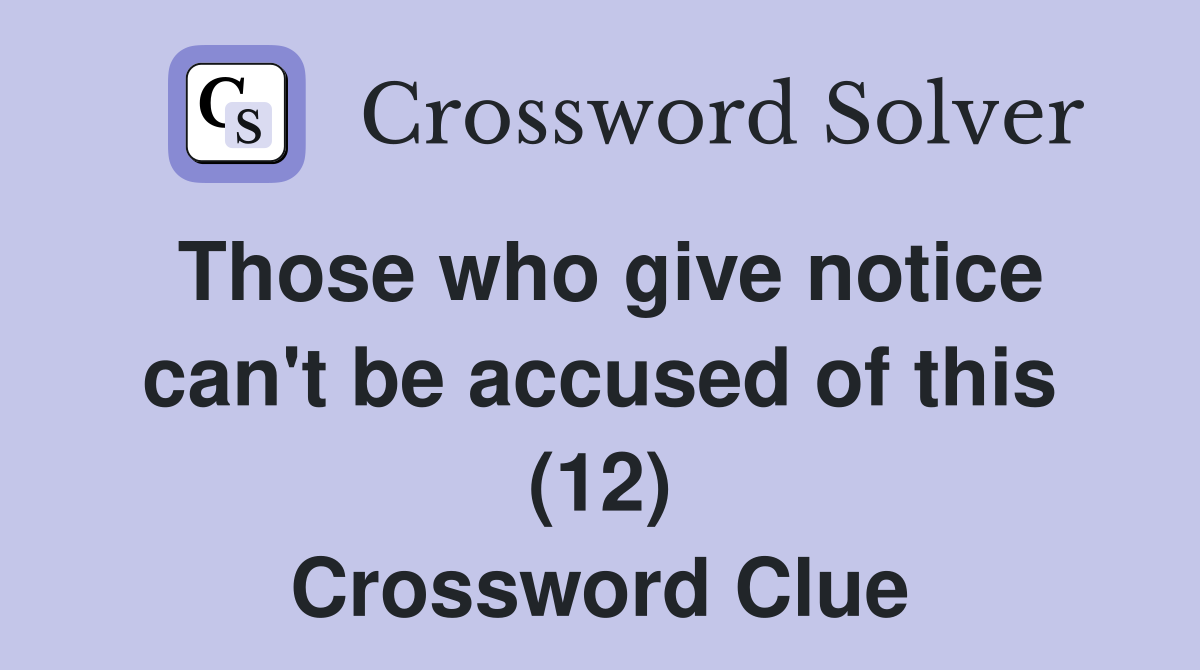 Those who give notice can't be accused of this (12) Crossword Clue