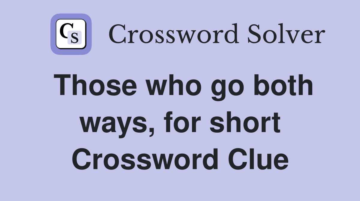 Those who go both ways, for short Crossword Clue