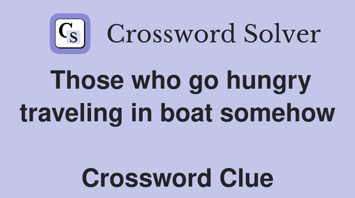 Those who go hungry traveling in boat somehow  Crossword Clue
