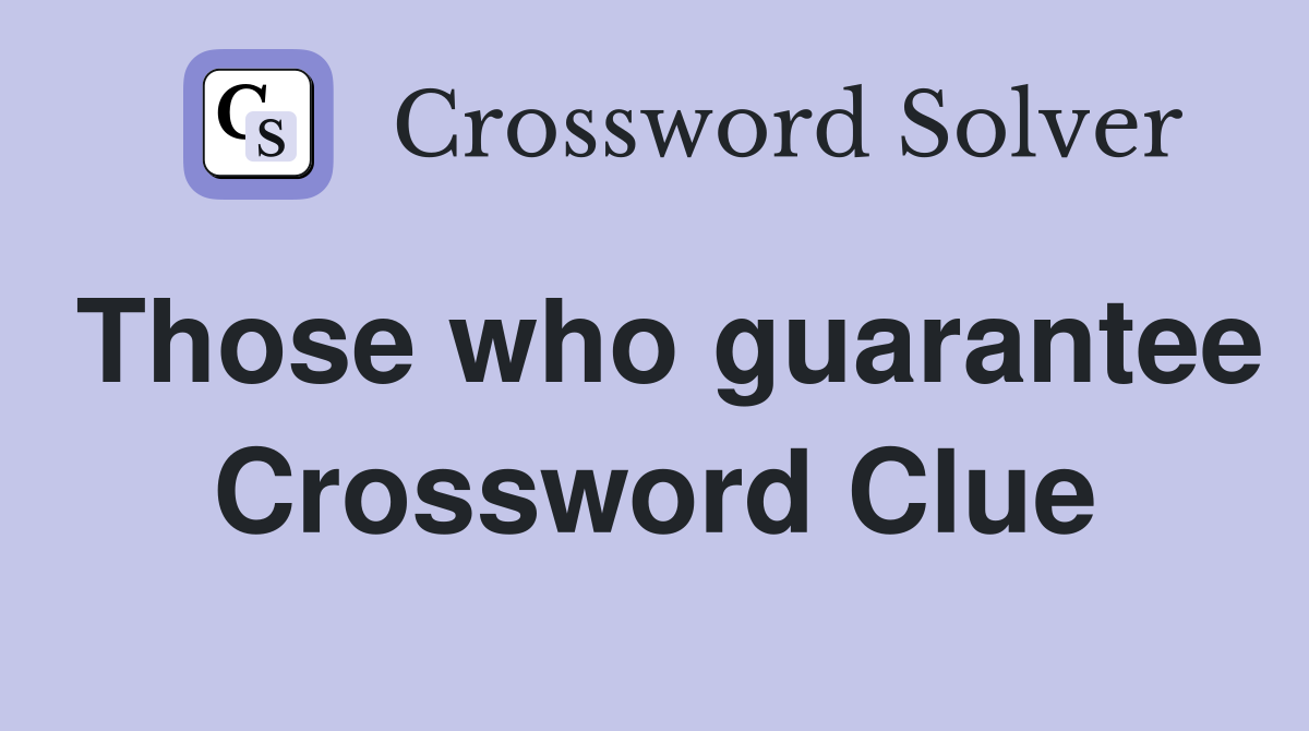 Those who guarantee Crossword Clue