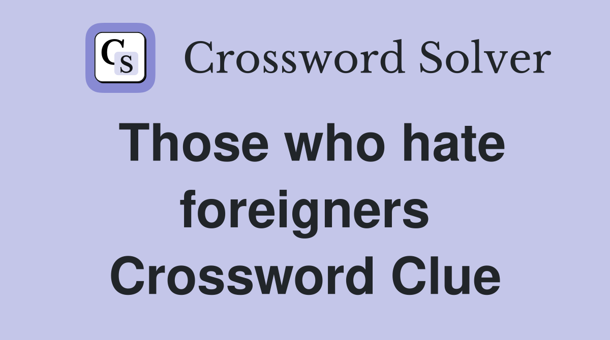Those who hate foreigners Crossword Clue