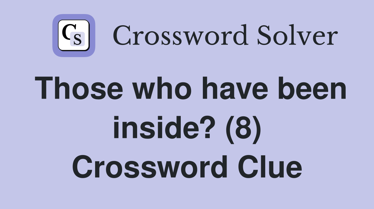 Those who have been inside? (8) Crossword Clue