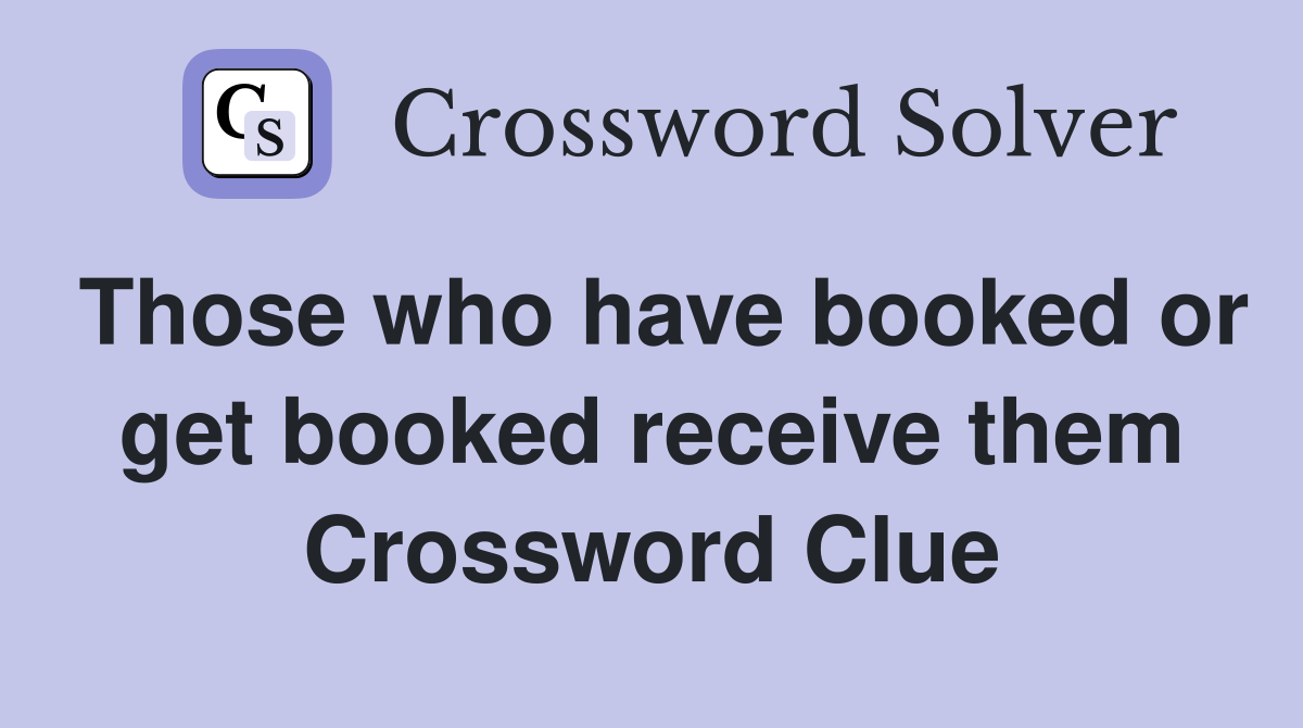 Those who have booked or get booked receive them Crossword Clue