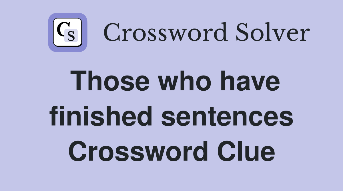 Those who have finished sentences Crossword Clue